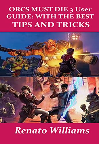 Orcs Must Die 3 User Guide: With the Best Tips and Tricks: The guide that encompasses everything you need to know about orcs must die 3 2021 is here: Get it now (English Edition)