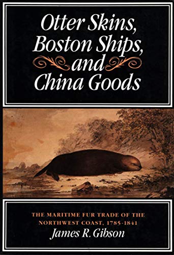Otter Skins, Boston Ships, and China Goods: The Maritime Fur Trade of the Northwest Coast, 1785-1841 (Volume 6) (McGill-Queen's Native and Northern Series)