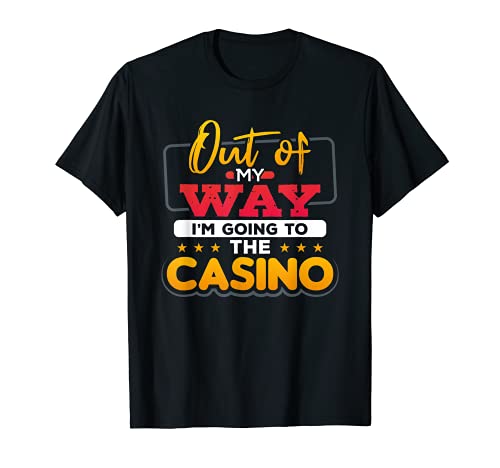 Out of my Way I'm Going to the Casino Juego de azar regalo Camiseta