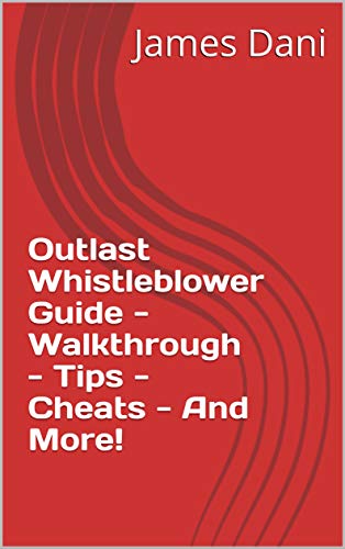 Outlast Whistleblower Guide - Walkthrough - Tips - Cheats - And More! (English Edition)