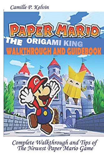 PAPER MARIO; THE ORIGAMI KING WALKTHROUGH AND GUIDEBOOK: Complete Walkthrough and Tips of the Newest Paper Mario Game
