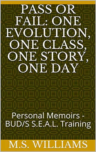 Pass or Fail: One Evolution, One Class, One Story, One Day: Personal Memoirs - BUD/S S.E.A.L. Training (English Edition)