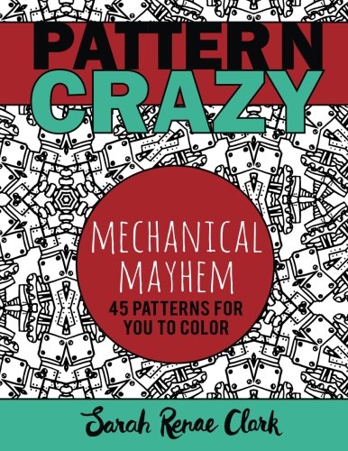 Pattern Crazy: Mechanical Mayhem - Adult Coloring Book: 45 robotic steampunk patterns for you to color: Volume 2