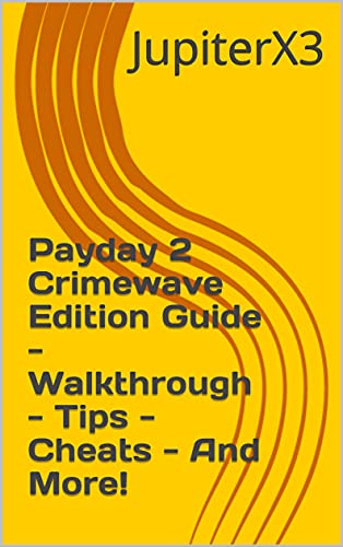 Payday 2 Crimewave Edition Guide - Walkthrough - Tips - Cheats - And More! (English Edition)