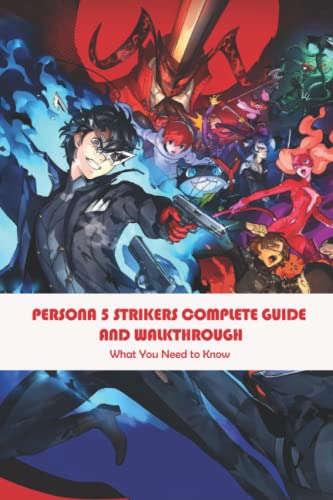 Persona 5 Strikers Complete Guide And Walkthrough: What You Need to Know