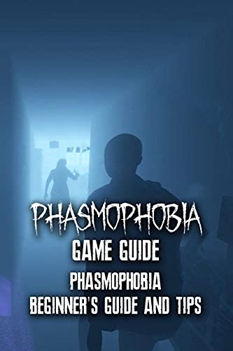 Phasmophobia Game Guide: Phasmophobia - Beginner's Guide And Tips: Complete Strategy Guide And Walkthrough for Phasmophobia Game (English Edition)