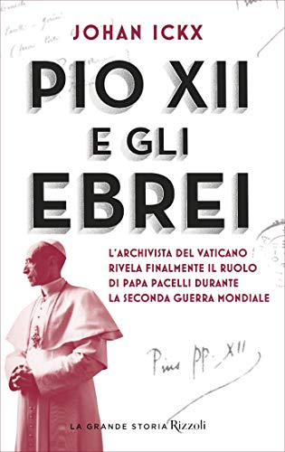 Pio XII e gli ebrei: L'archivista del Vaticano rivela finalmente il ruolo di papa Pacelli durante la Seconda guerra mondiale (Italian Edition)