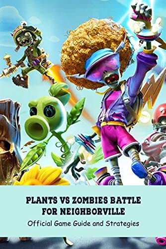 Plants Vs Zombies Battle for Neighborville: Official Game Guide and Strategies: Strategies to Walkthrough the Plants Vs Zombies Battle for Neighborville? (English Edition)