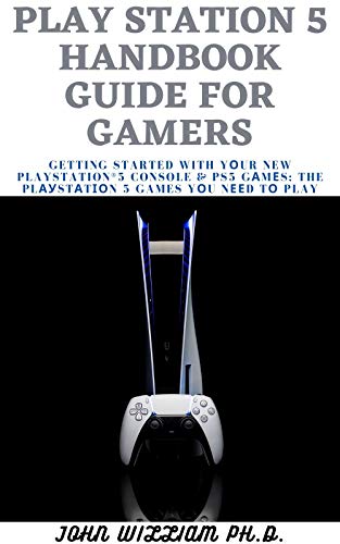 PLAY STATION 5 HANDBOOK GUIDE FOR GAMERS: Getting Started With Yоur New PlayStation®5 Console & PS5 Gаmеs: The PlауStаtіоn 5 Games Yоu Nееd Tо Play (English Edition)