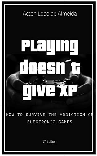 Playing doesn't give XP: How to survive the addiction of electronic games. (English Edition)