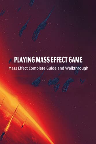 Playing Mass Effect Game: Mass Effect Complete Guide and Walkthrough: Tutorials for beginners