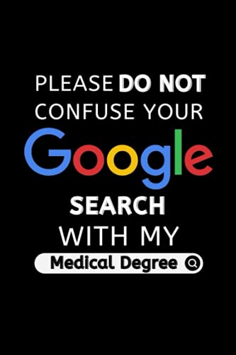 Please Do Not Confuse Your Google Search With My Medical Degree: Funny Doctor Notebook | Journal Present For Birthday , Christmas , Office Party | ... Quote of the Day (fill the favorite quotes )
