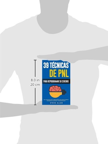 PNL - 39 Técnicas, Patrones y Estrategias de Programación Neurolinguistica para cambiar su vida y la de los demás: Las 39 técnicas más efectivas para Reprogramar su Cerebro con PNL: Volume 3