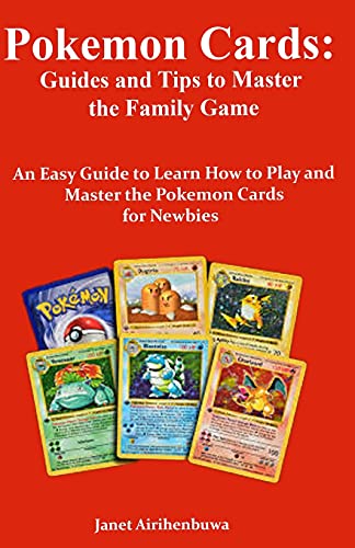 Pokemon Cards: Guides and Tips to Master the Family Game: An Easy Guide to Learn How to Play and Master the Pokemon Cards for Newbies