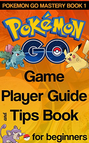 Pokemon Go Game Player Guide and Tips Book: For Beginners (Pokemon Gold Training Series Book 1) (English Edition)