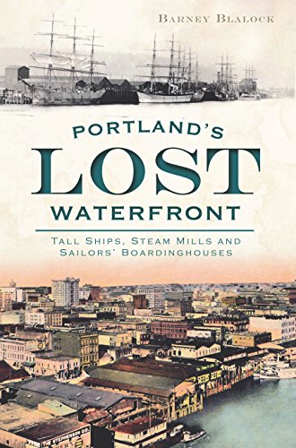 Portland's Lost Waterfront: Tall Ships, Steam Mills and Sailors' Boardinghouses (English Edition)