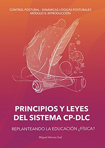 Principios y Leyes del Sistema DLC-CP: Replanteando la Eduación ¿Física? (Curso Control Postural - Dinámicas Lógicas Posturales (CP-DLC) nº 1)