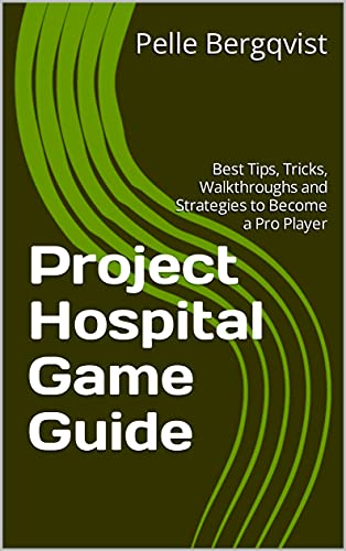Project Hospital Game Guide: Best Tips, Tricks, Walkthroughs and Strategies to Become a Pro Player (English Edition)