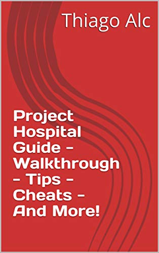 Project Hospital Guide - Walkthrough - Tips - Cheats - And More! (English Edition)