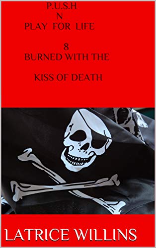 P.U.S.H N PLAY FOR LIFE 8 BURNED WITH THE KISS OF DEATH: NOVEL (English Edition)
