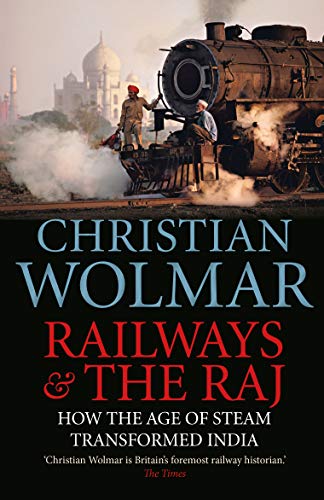 Railways and The Raj: How the Age of Steam Transformed India [Idioma Inglés]