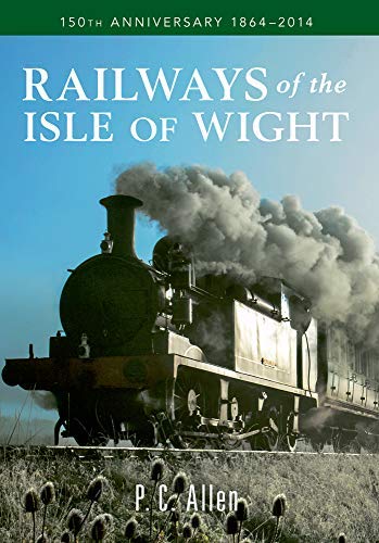 [[Railways of the Isle of Wight: 150th Anniversary 1864-2014]] [By: Allen, P. C.] [April, 2014]