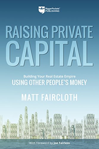 Raising Private Capital: Building Your Real Estate Empire Using Other People's Money (English Edition)