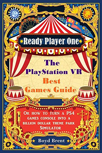 Ready Player One - The PlayStation VR Best Games Guide: Discover the extraordinary games, destinations and adventures that are available RIGHT NOW in virtual reality