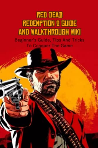 Red Dead Redemption 2 Guide And Walkthrough Wiki: Beginner’s Guide, Tips And Tricks To Conquer The Game