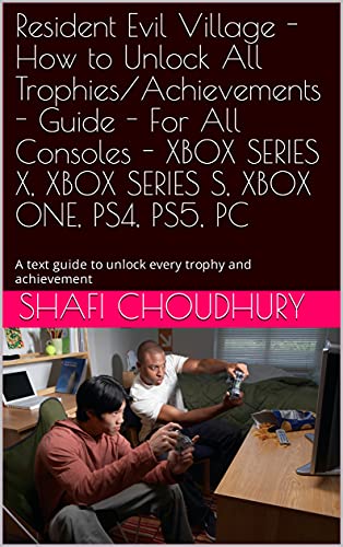 Resident Evil Village - How to Unlock All Trophies/Achievements - Guide - For All Consoles - XBOX SERIES X, XBOX SERIES S, XBOX ONE, PS4, PS5, PC: A text ... trophy and achievement (English Edition)