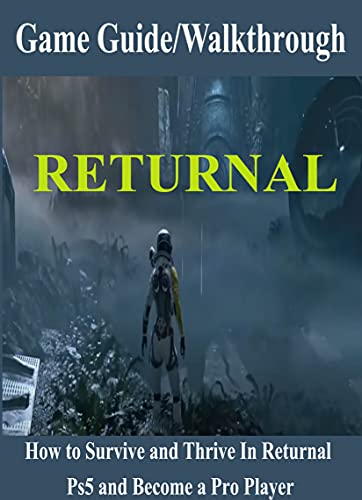 Returnal Game Guide/Walkthrough: How to Survive and Thrive In Returnal Ps5 and Become a Pro Player (English Edition)
