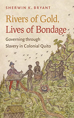 Rivers of Gold, Lives of Bondage: Governing through Slavery in Colonial Quito (English Edition)