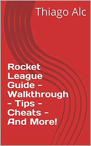 Rocket League Guide - Walkthrough - Tips - Cheats - And More! (English Edition)