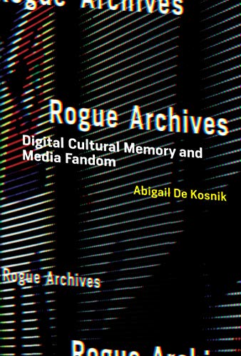 Rogue Archives: Digital Cultural Memory and Media Fandom (English Edition)