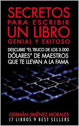 Secretos para escribir un libro genial y exitoso: Descubre "el truco de los 3.000 dólares" de los maestros que te llevan a la fama.