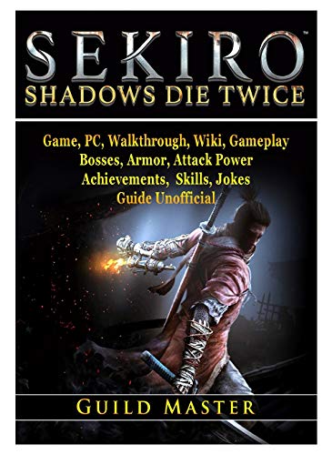 Sekiro Shadows Die Twice Game, PC, Walkthrough, Wiki, Gameplay, Bosses, Armor, Attack Power, Achievements, Skills, Jokes, Guide Unofficial