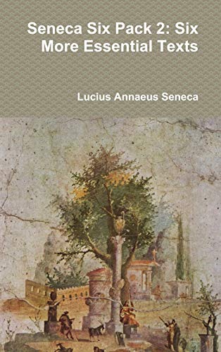 Seneca Six Pack 2: Six More Essential Texts