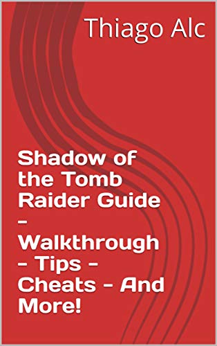 Shadow of the Tomb Raider Guide - Walkthrough - Tips - Cheats - And More! (English Edition)