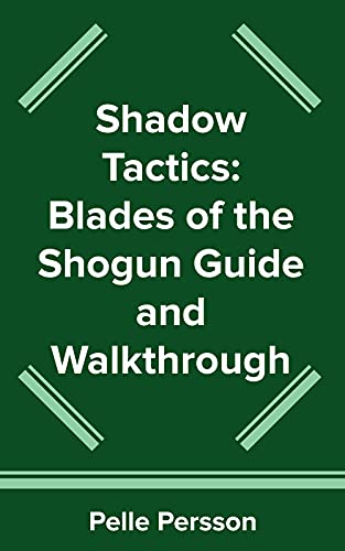 Shadow Tactics: Blades of the Shogun Guide and Walkthrough (English Edition)