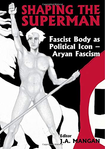 Shaping the Superman: Fascist Body as Political Icon - Aryan Fascism (Sport in the Global Society)
