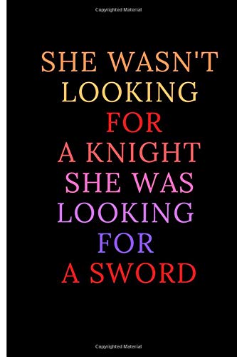 She wasn't looking for a knight. She was looking: for a sword Perfect  Gift women &men ,Inspirational Journal - Notebook to Write In for ... Journals - Notebooks (6 x 9 Lined Notebook, 120 pages)