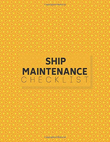 Ship Maintenance Checklist: Ship Maintenance Logbook, Mariners Routine Inspection Logbook Journal, Safety and Repairs Maintenance Notebook, Marine ... x 11” with 110 pages. (Ship Maintenance Logs)