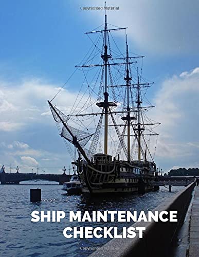 Ship Maintenance Checklist: Ship Maintenance Logbook, Mariners Routine Inspection Logbook Journal, Safety and Repairs Maintenance Notebook, Marine ... x 11” with 110 pages. (Ship Maintenance Logs)