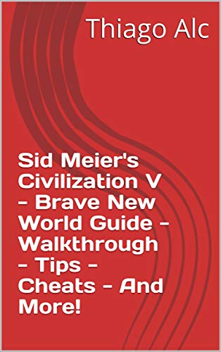 Sid Meier's Civilization V - Brave New World Guide - Walkthrough - Tips - Cheats - And More! (English Edition)