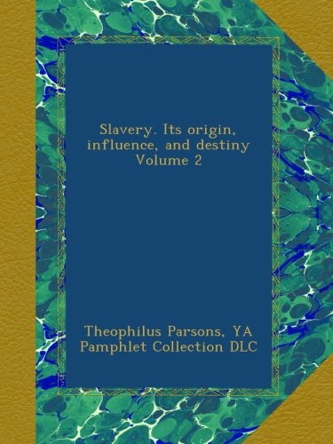 Slavery. Its origin, influence, and destiny Volume 2