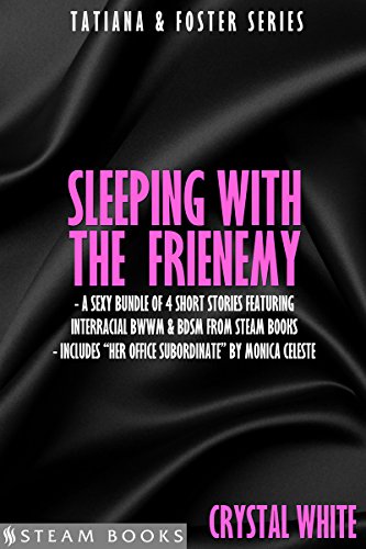Sleeping With the Frienemy - A Sexy Bundle of 4 Short Stories Featuring Interracial BWWM & BDSM From Steam Books (Tatiana and Foster Book 0) (English Edition)