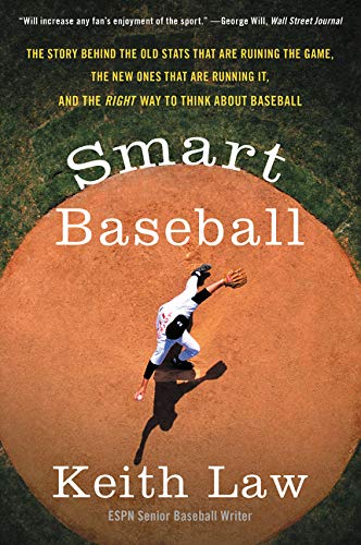 SMART BASEBALL: The Story Behind the Old STATS That Are Ruining the Game, the New Ones That Are Running It, and the Right Way to Think about Baseball