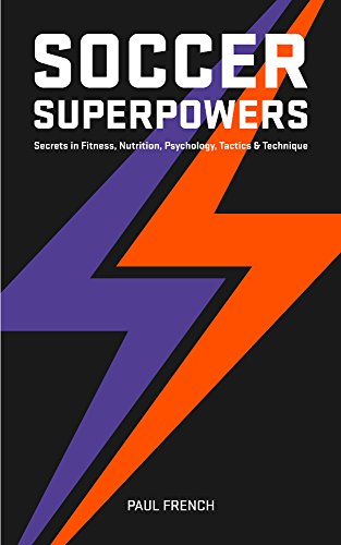 Soccer Superpowers: Secrets In Fitness, Nutrition, Psychology, Tactics & Technique (English Edition)