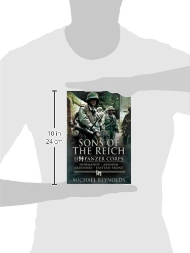 Sons of the Reich: Ii Panzer Corps, Normandy, Arnhem, Ardennes, Eastern Front: II SS Panzer Corps, Normandy, Arnhem, the Ardennes and on the Eastern Front (Pen & Sword Military Classics)