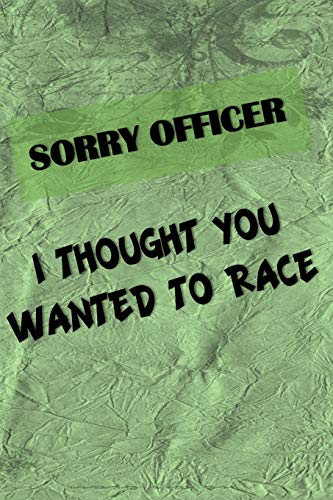 Sorry Officer - I Thought You Wanted To Race: The mechanic in your life will love this book. Notes, Budget, Doodle or Draw pages.